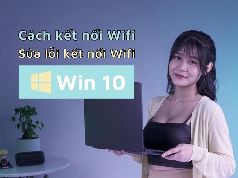 Cách kết nối wifi và sửa lỗi kết nối wifi Win 10 trên laptop 