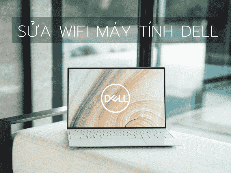 Cách sửa wifi máy tính Dell nhanh chóng ngay tại nhà bạn đã biết chưa?