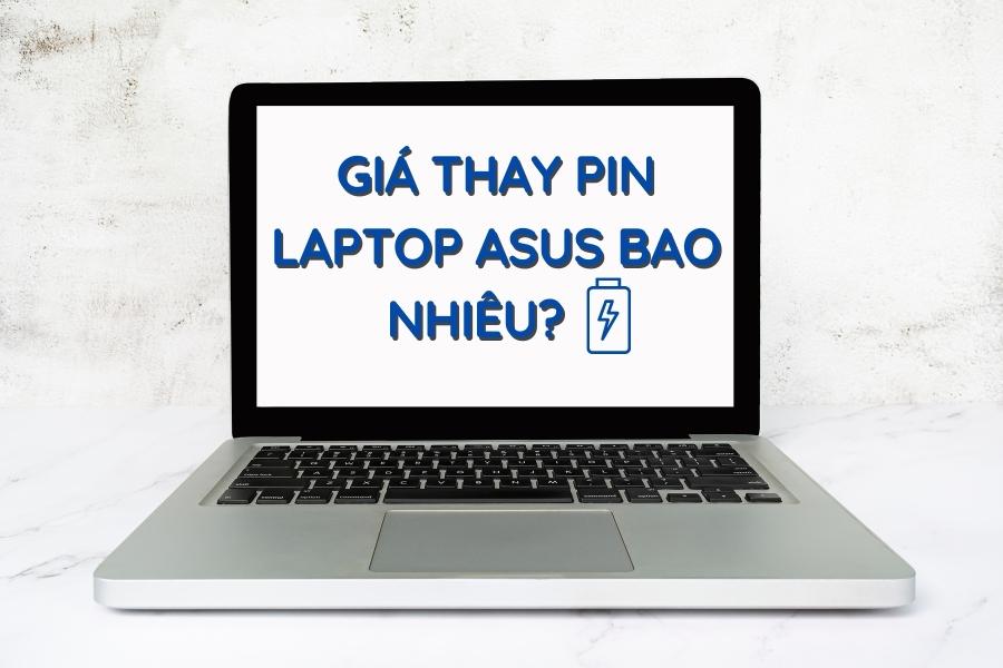 Những dấu hiệu nào cho thấy laptop Asus cần thay pin? Giá thay pin laptop Asus bao nhiêu?