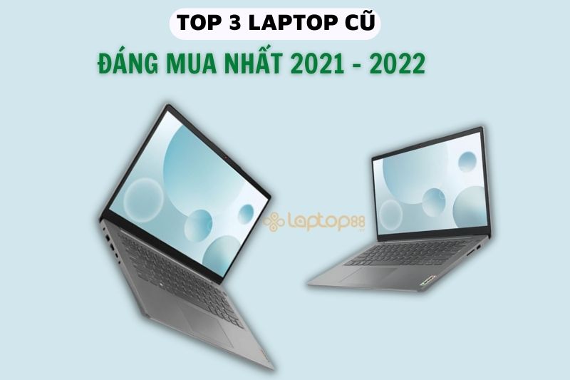 Bộ sưu tập laptop cũ đáng mua 2021 - 2022 bạn không nên bỏ lỡ