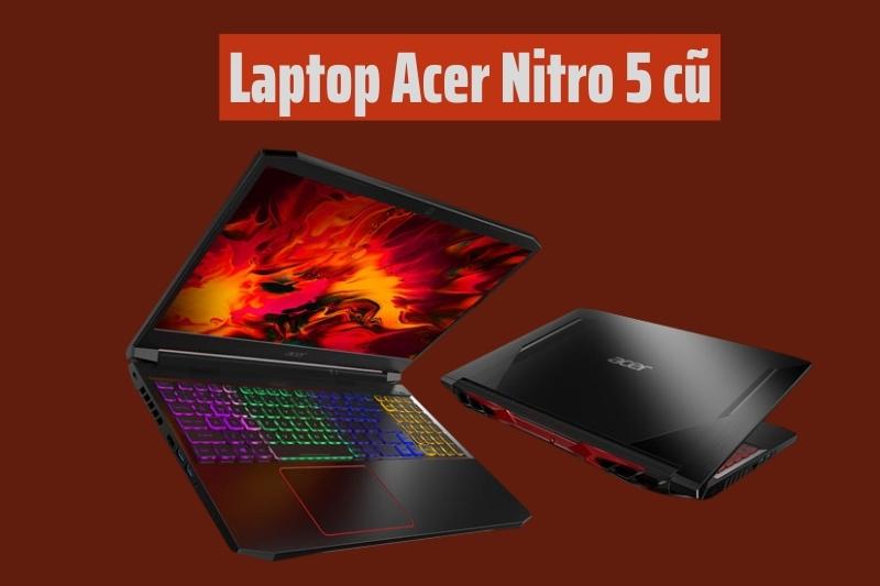 Laptop Acer Nitro 5 cũ - Dòng laptop gaming giá rẻ, cấu hình cao