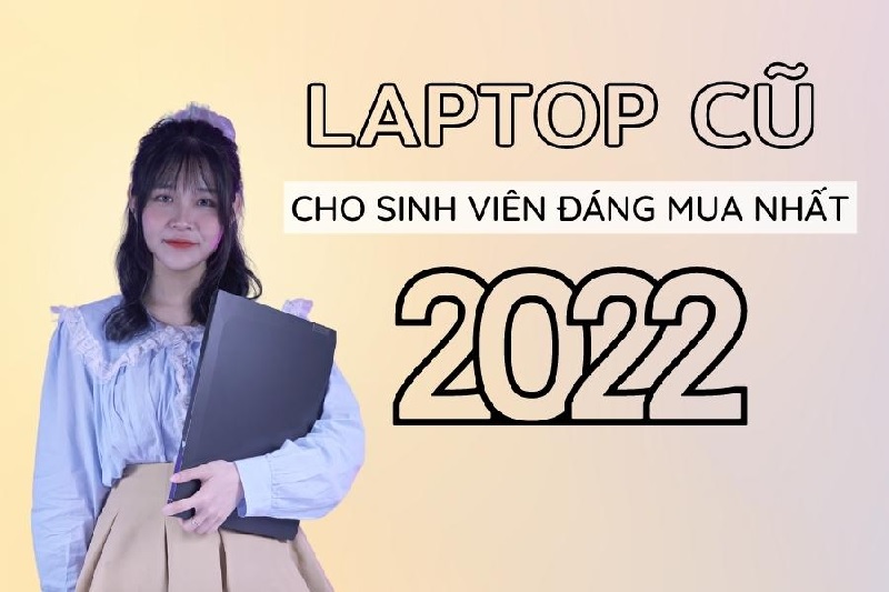List laptop cũ cho sinh viên đáng mua nhất 2022