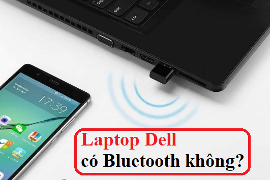 Laptop Dell có Bluetooth không? Cách kiểm tra nhanh chóng nhất