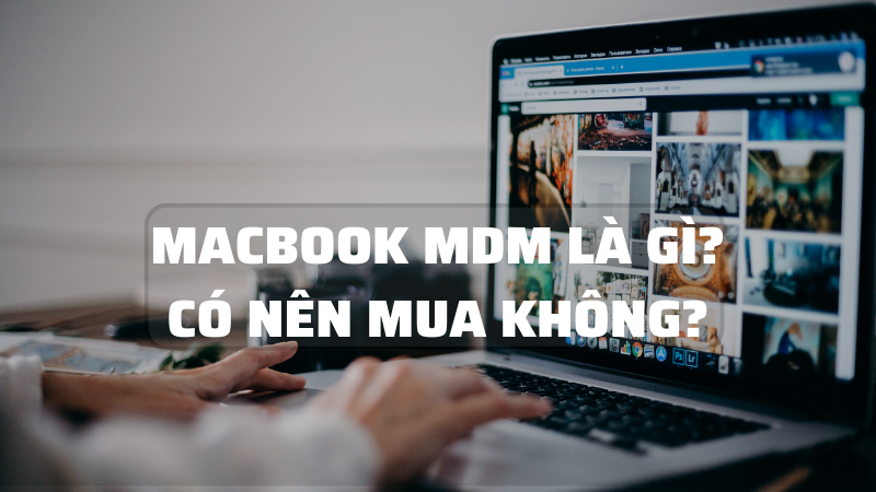 Macbook MDM là gì? Tất tần tật những điều bạn nên biết về thuật ngữ này!