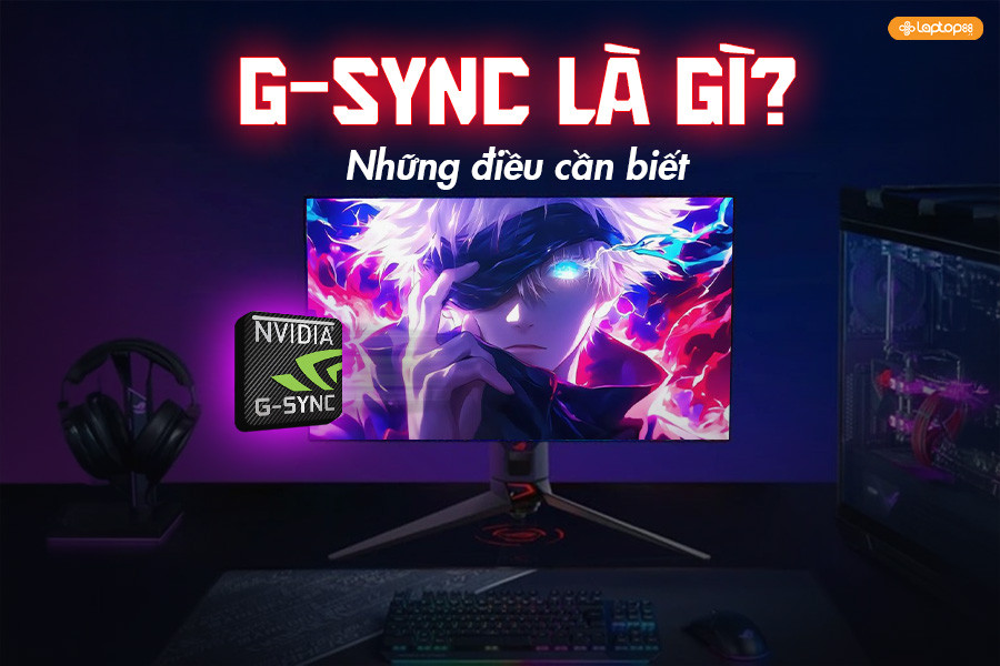 Giải mã công nghệ G-Sync: Yếu tố quan trọng khi chọn màn hình gaming