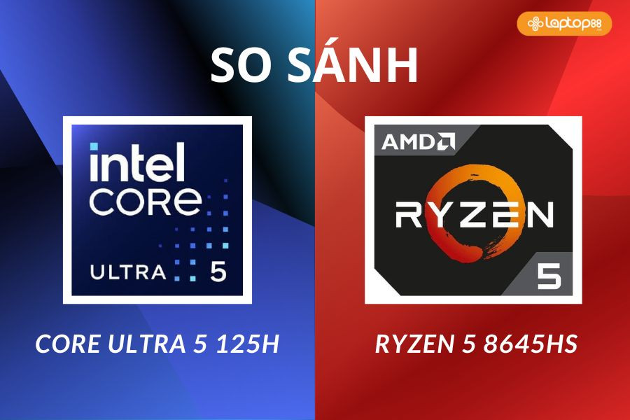 So sánh Core Ultra 5 125H vs Ryzen 5 8645HS: Nên chọn Intel hay AMD?