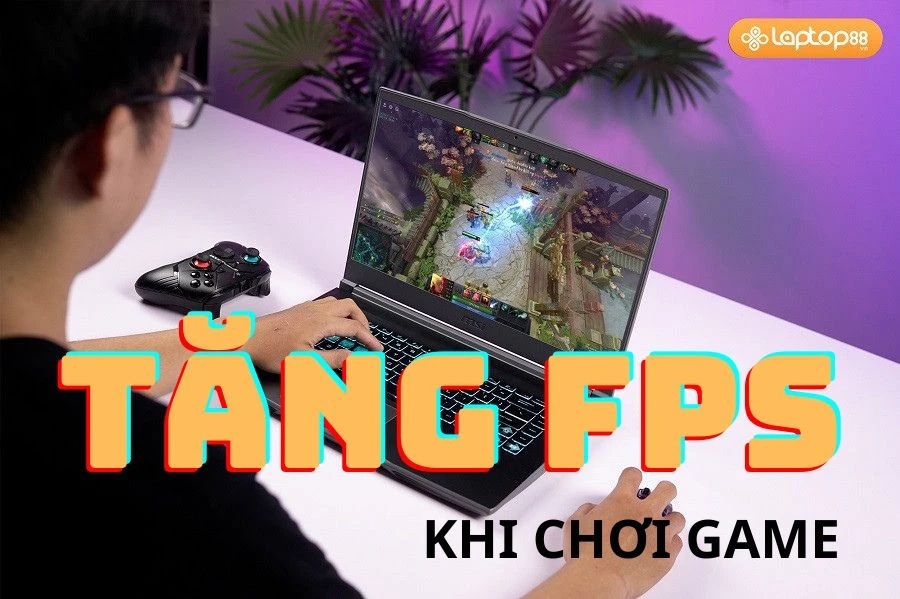Cách tăng FPS hiệu quả cho game thủ: Giảm lag, chơi mượt ngay trên laptop