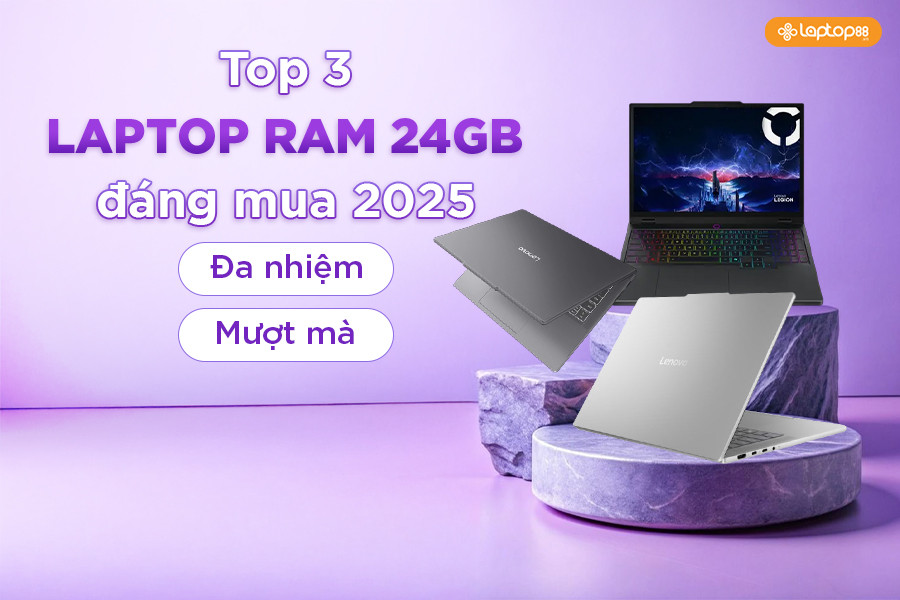 3 mẫu laptop RAM 24GB đáng mua 2026: Chạy đa nhiệm mượt, giá siêu rẻ!